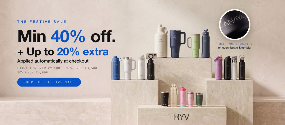 The Festive Sale at HYV: min 40% off, plus up to 20% extra applied automatically at checkout. Extra 10% over ₹2,500, 15% over ₹3,500, 20% over ₹5,000. Free name engraving on every bottle and tumbler.